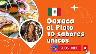 Sorpréndete con Oaxaca  ¡Estos 10 Platillos te Dejarán Sin Palabras!