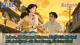 Reborn, HB Proposed Divorce. I Left With My Son! MIL Paralyzed—No Free Nanny, He Cries Now!