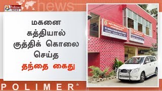 மகனை கத்தியால் குத்திக் கொலை செய்த தந்தை கைது | #Chennai