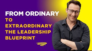 From Ordinary to Extraordinary The Leadership Blueprint