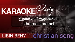 ഇത്രമേൽ ഇത്രമേൽ Ithramel ithramel singer LIBIN BENY with karaoke song