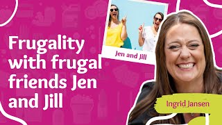 Frugality with frugal friends Jen and Jill | E212