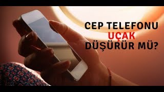 UÇAKTA CEP TELEFONUNU NEDEN KAPATIYORUZ? KAPATMAZSAK UÇAK DÜŞER Mİ?