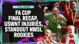 FA Cup Final Recap, USWNT Injuries Ahead Of Olympics, Standout Rookies In NWSL | Attacking Third