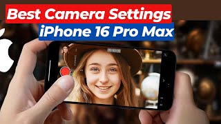 Best Camera Settings for iPhone 16 Pro Max | iPhone 16 pro Camera settings