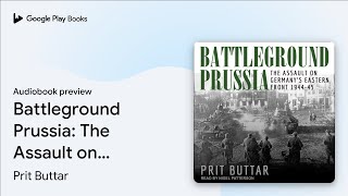 Battleground Prussia: The Assault on Germany’s… by Prit Buttar · Audiobook preview