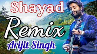 Shayad - Remix | Arijit Singh Song