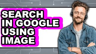 How to Search in Google Using Image (full Guide)