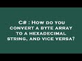 C# : How do you convert a byte array to a hexadecimal string, and vice versa?