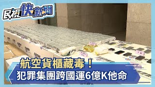 航空貨櫃藏毒！犯罪集團跨國運6億K他命入境－民視新聞