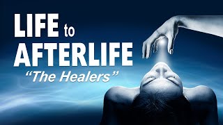Life to Afterlife The Healers FULL (OFFICIAL) EPISODE