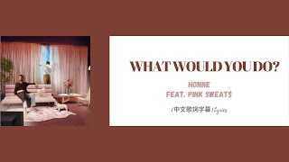 HONNE - WHAT WOULD YOU DO? (Feat. Pink Sweat$)(中文歌詞字幕)Lyrics