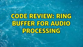 Code Review: Ring buffer for audio processing (2 Solutions!!)