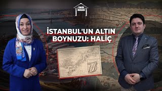 İstanbul'un Altın Boynuzu: Haliç | Tarih Masası