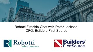 Robotti Fireside Chat with Peter Jackson, CFO, Builders First Source