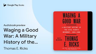 Waging a Good War: A Military History of the… by Thomas E. Ricks · Audiobook preview