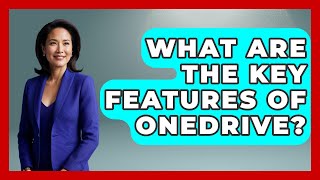 What Are The Key Features Of OneDrive? - The Time Management Pro