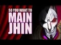 So you want to main Jhin