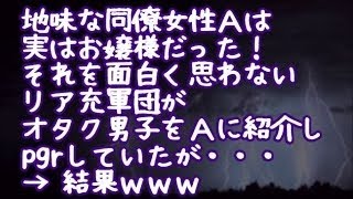 【リア充女の悲哀】地味な同僚女性Ａは実はお嬢様だった！それを面白く思わないリア充軍団がオタク男子をＡに紹介しpgrしていたが・・・→ 結果ｗｗｗ