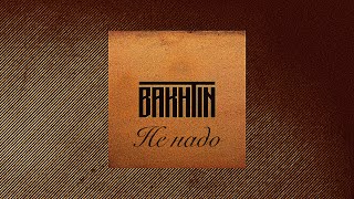 Bakhtin - Не надо. Новая версия.