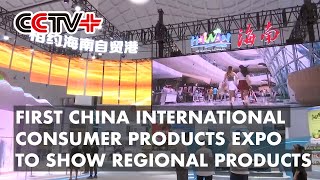 First China International Consumer Products Expo to Show Diverse Regional Culture