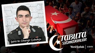 Tabuta Sığmayanlar: Şehit Muhammed Cihangir Çubukçu (25. Bölüm)