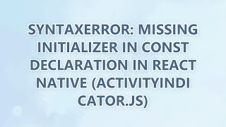 SyntaxError: Missing initializer in const declaration in React Native (ActivityIndicator.js)