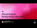 GitHub Projects: finding clarity in the chaos - Universe 2022