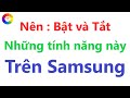 Những tính năng nên bật và tắt trên điện thoại Samsung = nhất định phải biết