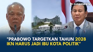 Basuki Hadimuljono Blak-blakan Soal Target Prabowo: Tahun 2028 IKN Harus Jadi Ibu Kota Politik | NTV