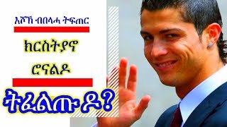 እሾኽ ብበላሓ ትፍጠር///ክርስትያኖ ሮናልዶ///ትፈልጡ ዶ？