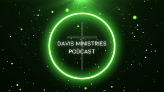 Davis Ministries Podcast | Anthony's Health, Platform Updates; Ending Live Streams | Episode 18