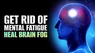Mental Fog Cure | Get Rid Of Mental Fatigue | Heal Brain Fog Immediately | Mental Clarity Frequency