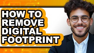 How To Remove Digital Footprint Full Guide