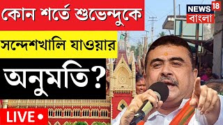 LIVE । Suvendu Adhikari কে শর্তসাপেক্ষে Sandeshkhali তে যাওয়ার অনুমতি । Bangla News