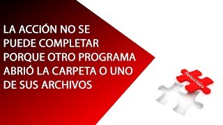 🤔LA Acción no se puede COMPLETAR porque otro PROGRAMA abrió la carpeta o uno de sus [archivos]