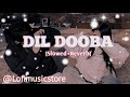 dil dooba slowed reverb khakee ft. aishwarya rai akshaye kumar amitabh bachchan