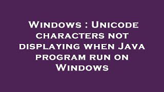 Windows : Unicode characters not displaying when Java program run on Windows