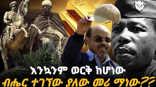 ስልጣን ላይ በነበሩ ጊዜ እንኳንም ወርቅ ከሆነው ብሔር ተገኘው ያለው መሪ ማነው?