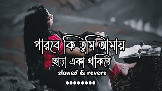 পারবে কি তুমি আমায় ছাড়া একা থাকিতে | Parbe ki Tumi Amay Chara | Samz Vai | Slowed \u0026 Reverbed