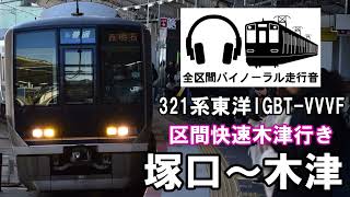 [全区間バイノーラル走行音]321系　東洋IGBT車　区間快速木津行き　塚口〜木津