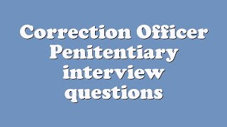 Correction Officer Penitentiary interview questions