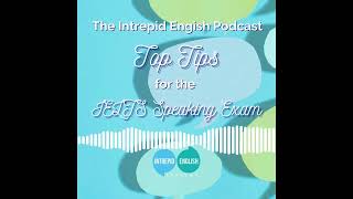 The Intrepid English Podcast - Top Tips for the IELTS Speaking Exam