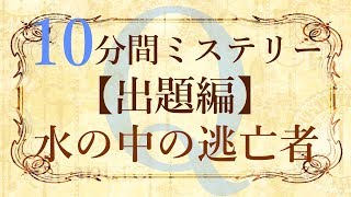 【出題編】10分間本格ミステリー「水の中の逃亡者」