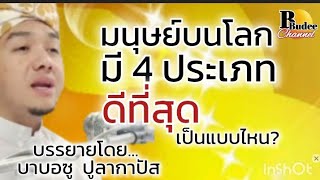 มนุษย์บนโลกนี้มี 4 ประเภท ประเภทที่ดีที่สุดเป็นแบบไหน? / บรรยายโดยบาบอซู ปูลากาปัส