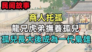 民間故事合集：商人托孤，龍兄虎弟撫養孤兒，孤兒長大後成為一代梟雄