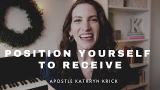 POSITION YOURSELF TO RECEIVE | Apostle Kathryn Krick