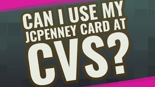 Can I use my JCPenney card at CVS?
