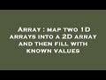 Array : map two 1D arrays into a 2D array and then fill with known values
