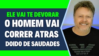 O HOMEM VAI CORRER ATRAS DOIDO DE SAUDADES